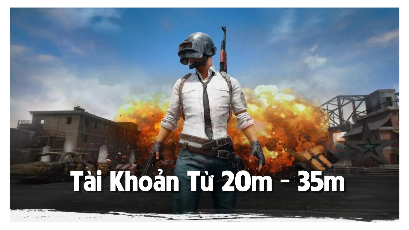 Tài Khoản PUBG VNG Từ 20m - 35m